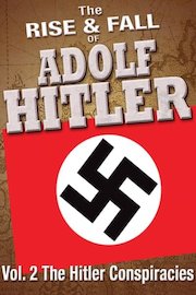 The Rise and Fall of Adolf Hitler: Volume 2 - the Hitler Conspiracies