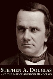 Stephen A. Douglas and the Fate of American Democracy