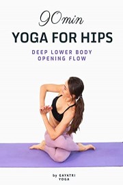 90 Min Yoga For Hips - Deep Lower Body Opening Flow - Gayatri Yoga