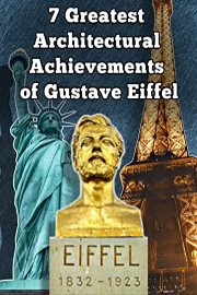 7 Greatest Architectural Achievements of Gustave Eiffel