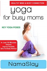 Yoga for Busy Moms - NamaSlay - Key Yoga Poses