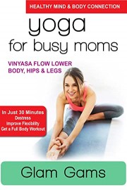 Yoga for Busy Moms - Glam Gams - Vinyasa Flow Lower Body, Hips & Legs