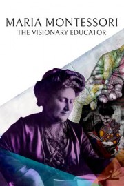 Maria Montessori, The Visionary Educator