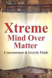 Xtreme Mind Over Matter: Consciousness & Gravity Fields