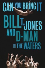 Can You Bring It: Bill T. Jones and D-Man in the Waters