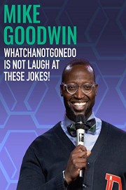 Mike Goodwin: WhatchaNotGoneDo Is Not Laugh At These Jokes!