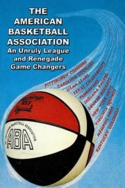 The American Basketball Association: An Unruly League and Renegade Game Changers