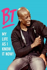 BT: My Life as I Know It Now!