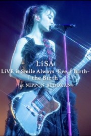 Watch LiSA LiVE is Smile Always, Eve&Birth: The Birth at Nippon