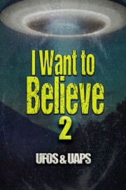 I Want to Believe 2: UFOs & UAPS