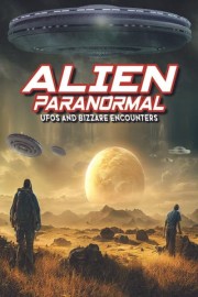 Alien Paranormal: UFOs and Bizarre Encounters
