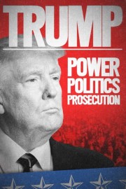 Trump: Power, Politics, Prosecution
