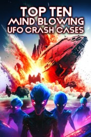 Top Ten Mind Blowing UFO Crash Cases
