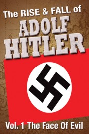 The Rise and Fall of Adolf Hitler: Volume 1 - The Face of Evil