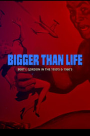 Bigger Than Life: Bert I. Gordon in the 1950s & 1960s