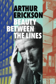 Arthur Erickson: Beauty Between the Lines