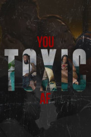 You Toxic AF