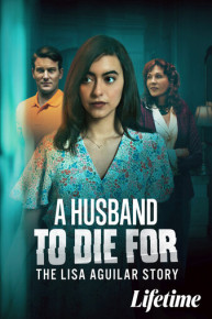 A Husband to Die For: The Lisa Aguilar Story