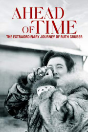 Ahead of Time: The Extraordinary Journey of Ruth Gruber