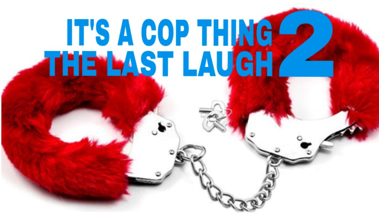 It's a Cop Thing 2 The Last Laugh