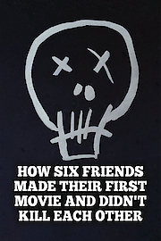 How Six Friends Made Their First Movie and Didn't Kill Each Other