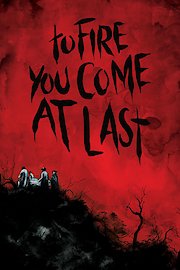 To Fire You Come At Last