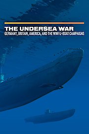 The Undersea War: Germany, Britain, America, and the WW1 U-Boat Campaigns