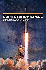 Our Future in Space: Billionaires, Rockets and Gravity