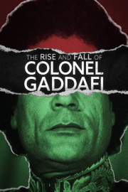 The Rise and Fall of Colonel Gaddafi