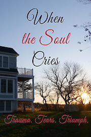 When The Soul Cries: Trauma. Tears. Triumph.