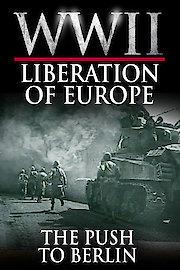 WWII Liberation of Europe - The Push to Berlin