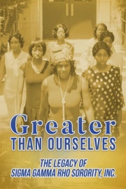 Greater Than Ourselves: The Legacy of Sigma Gamma Rho Sorority, Inc.
