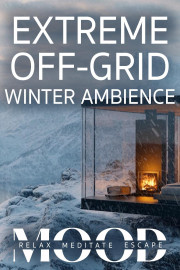 Extreme Off Grid Winter Ambience: Mood- Relax, Meditate, Escape