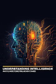 Understanding Intelligence: What it is, Where it Comes from, and How it Changes