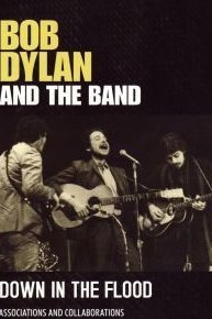 Bob Dylan And The Band: Down In The Flood