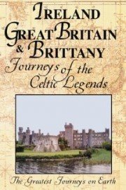 The Greatest Journeys on Earth: Ireland, Great Britain & Brittany Journeys of the Celtic Legends
