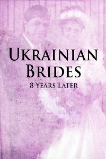 Watch Ukrainian Brides 8 Years Later Online 2008 Movie Yidio