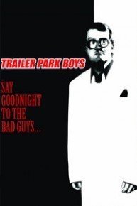 Trailer Park Boys: Say Goodnight to the Bad Guys