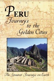 The Greatest Journeys on Earth: Peru - Journeys to the Golden Cities