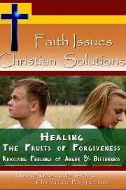 Faith Issues - Healing - The Fruits of Forgiveness