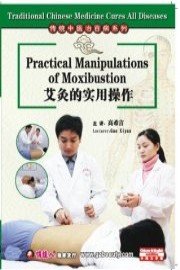Traditional Chinese Medicine Cures All Diseases- Practical Manipulations of Moxibustion