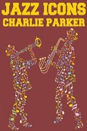 Jazz Icons: Charlie Parker