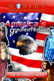 World's Greatest Festivals The Ultimate Guide to America's Greatest Festivals