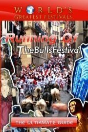 World's Greatest Festivals The Ultimate Guide to Running of The Bulls Festival