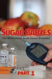 Sugar Babies: The Bitter Sweet Truth About Diabetes - Part 1
