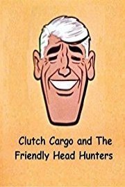 Clutch Cargo And The Friendly Head Hunters