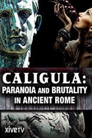 Caligula: Paranoia and Brutality in Ancient Rome