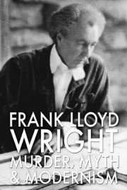 Frank Lloyd Wright: Murder, Myth and Modernism