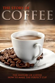 The Story of Coffee: The History of Coffee & How to Make the Perfect Cup