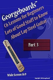 Georgeboards C6 Lessons for Beginners Lots of Good Stuff to Know About Lap Steel Guitar - Part 3